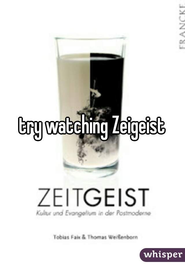 try watching Zeigeist