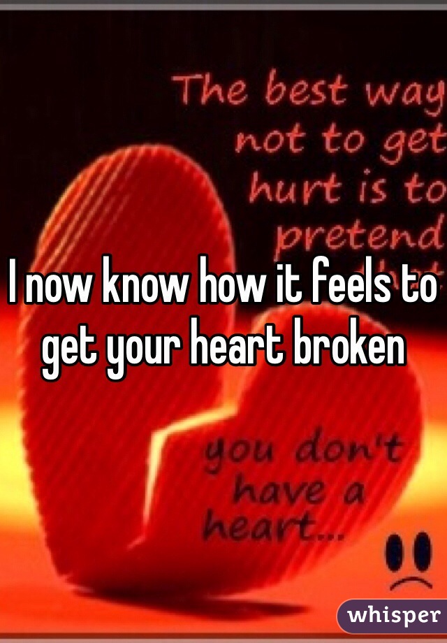 I now know how it feels to get your heart broken