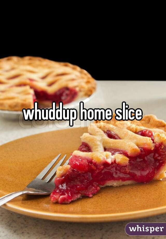 whuddup home slice