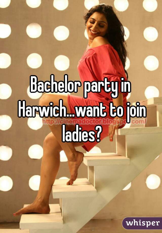 Bachelor party in Harwich...want to join ladies?