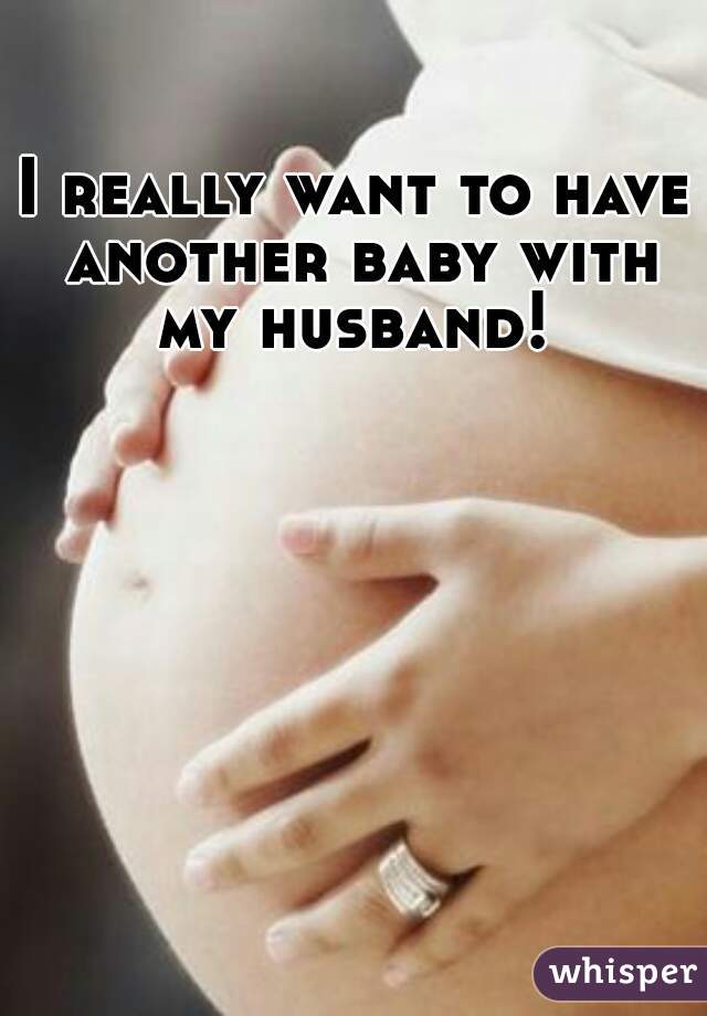 I really want to have another baby with my husband! 