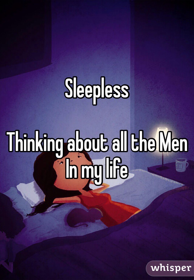 Sleepless

Thinking about all the Men
In my life