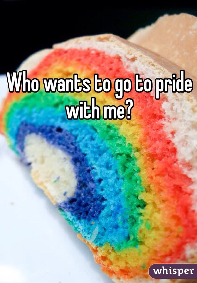 Who wants to go to pride with me?