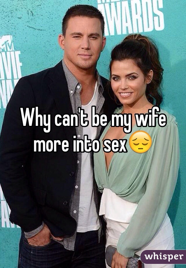 Why can't be my wife more into sex😔