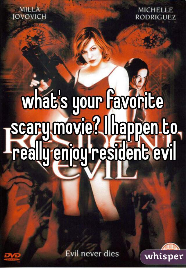 what's your favorite scary movie? I happen to really enjoy resident evil
