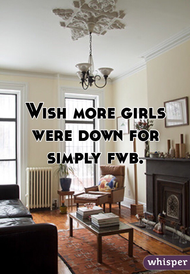 Wish more girls were down for simply fwb.