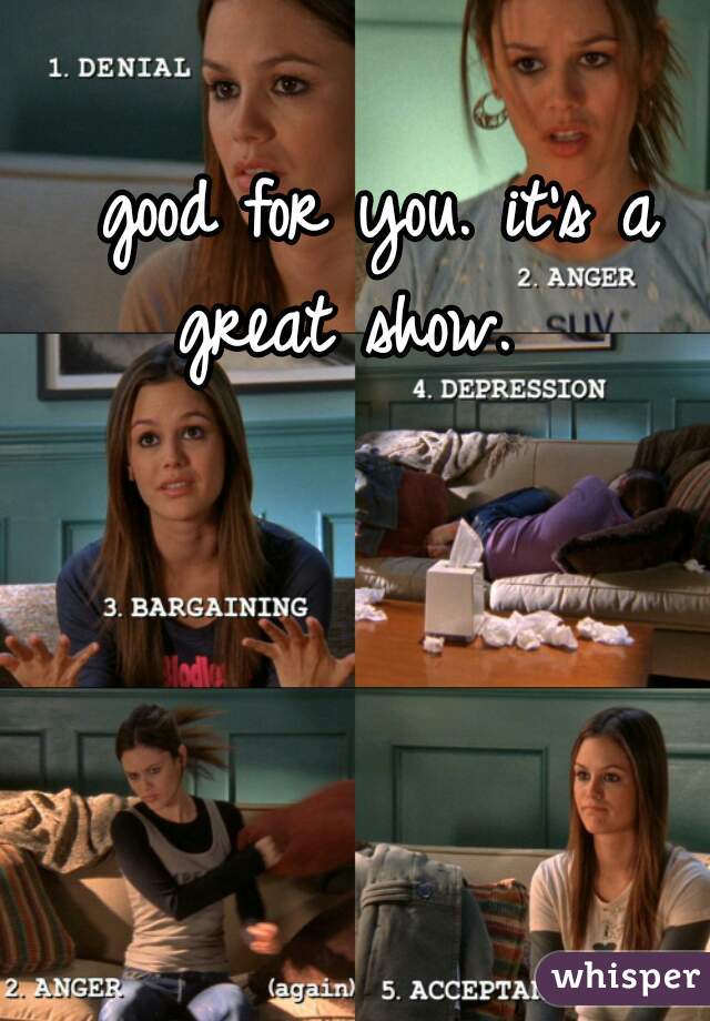 good for you. it's a great show.   