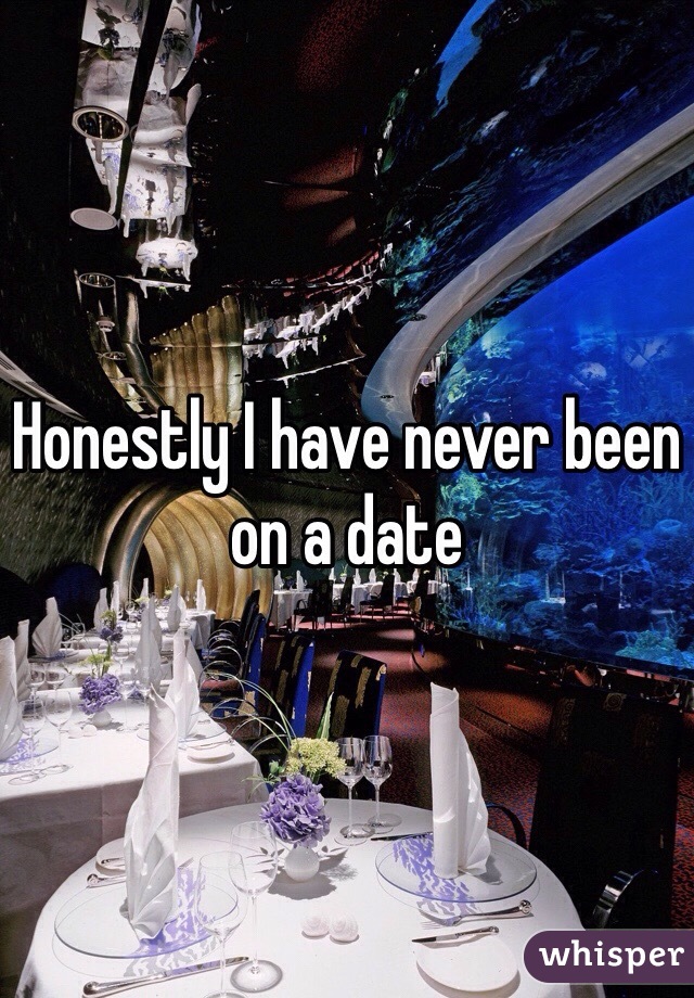 Honestly I have never been on a date