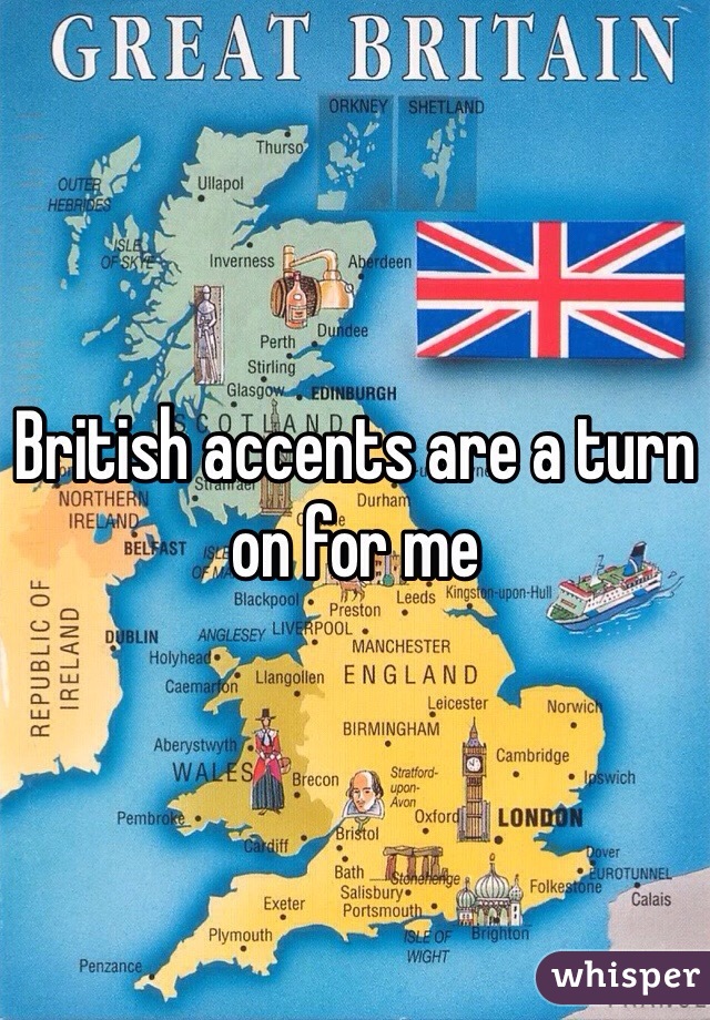 British accents are a turn on for me 