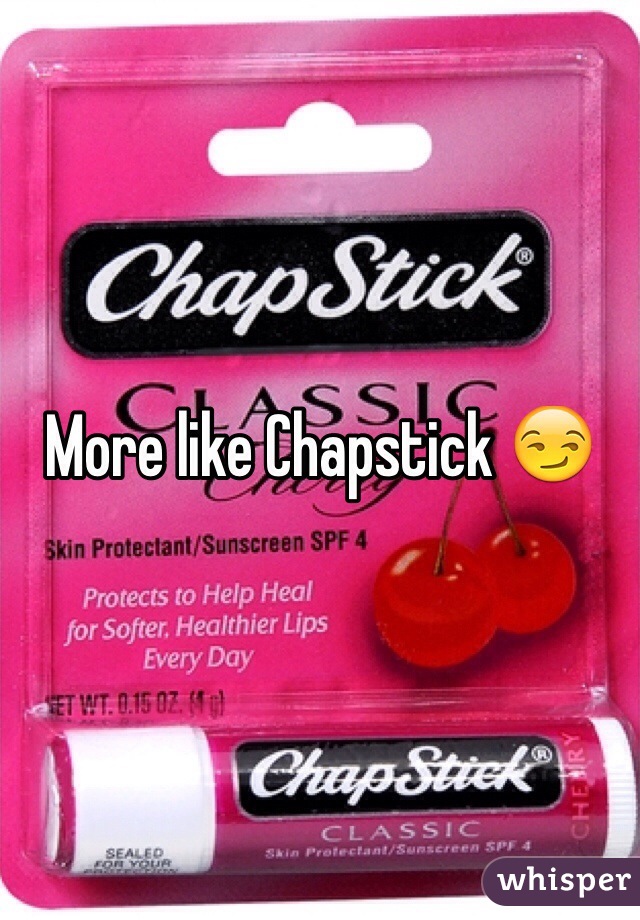 More like Chapstick 😏