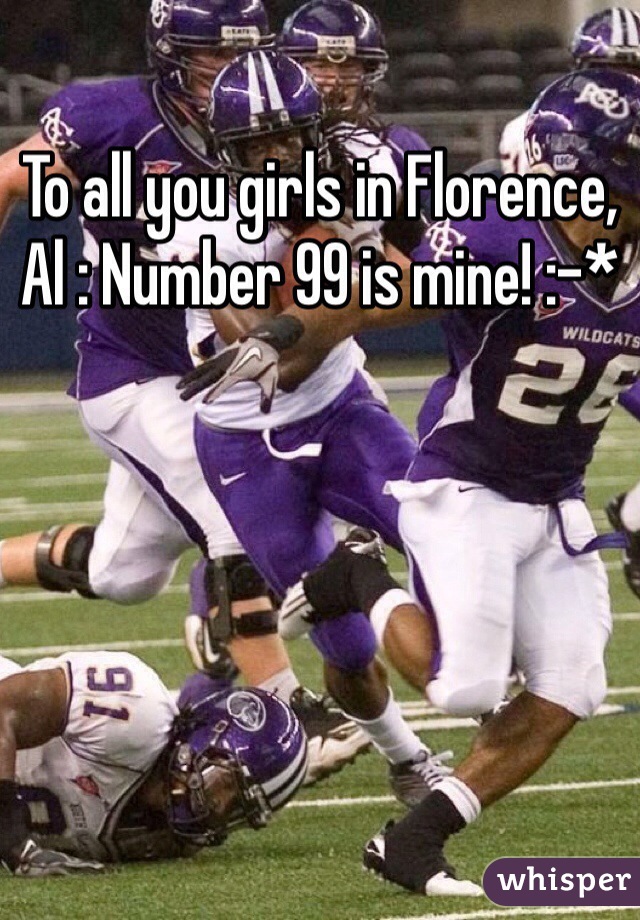 To all you girls in Florence, Al : Number 99 is mine! :-* 