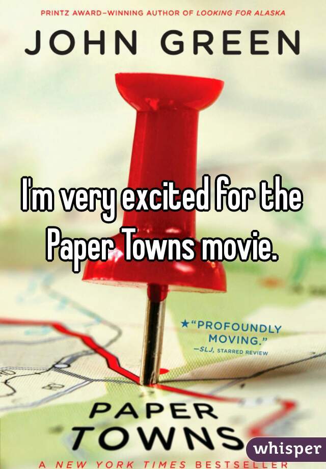 I'm very excited for the Paper Towns movie. 