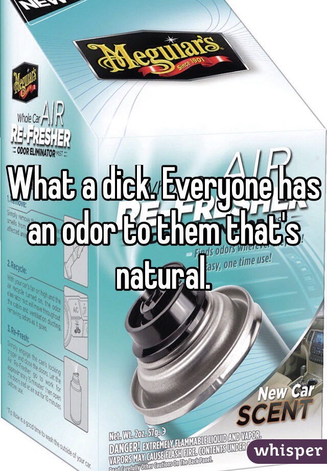 What a dick. Everyone has an odor to them that's natural. 
