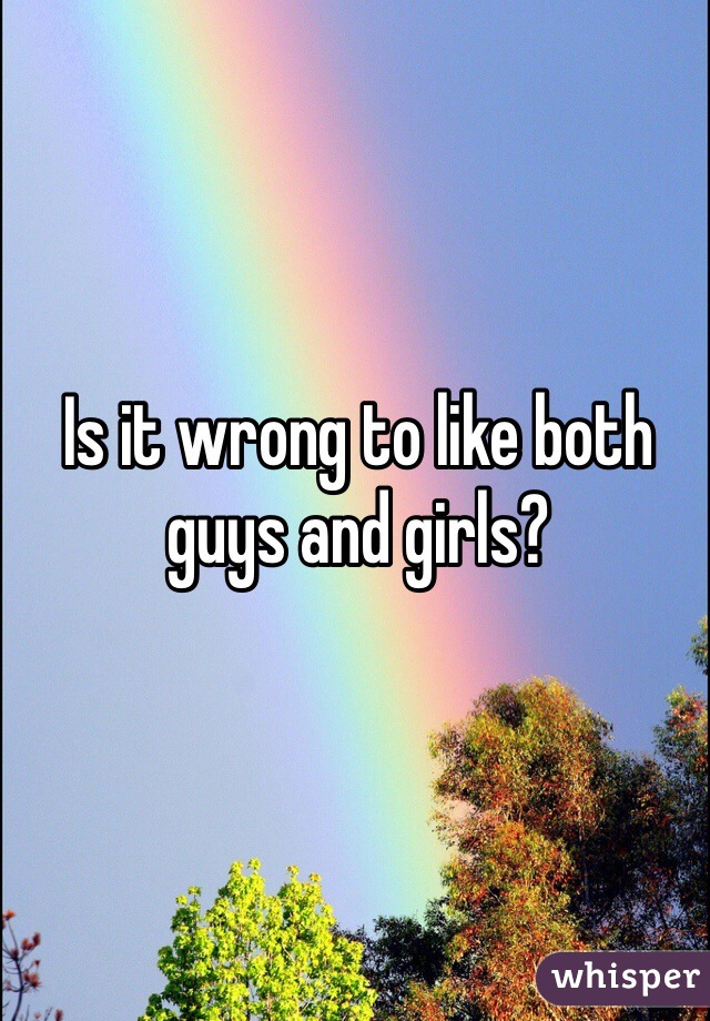 Is it wrong to like both guys and girls? 