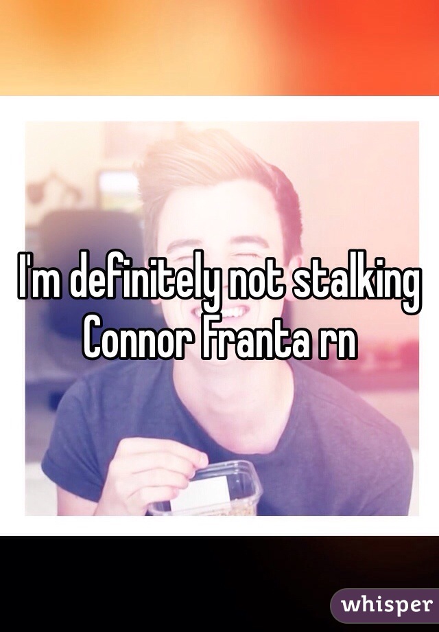 I'm definitely not stalking Connor Franta rn