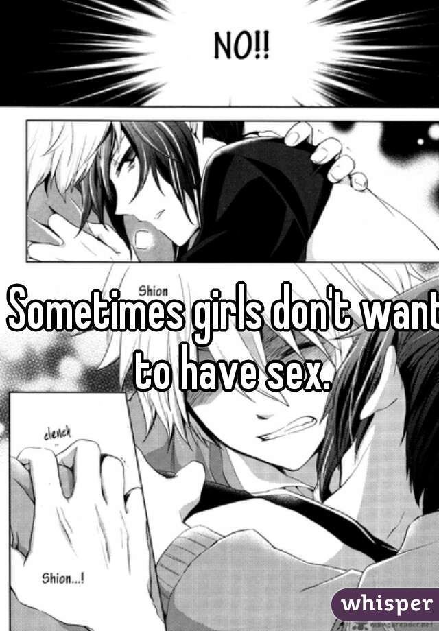 Sometimes girls don't want to have sex.