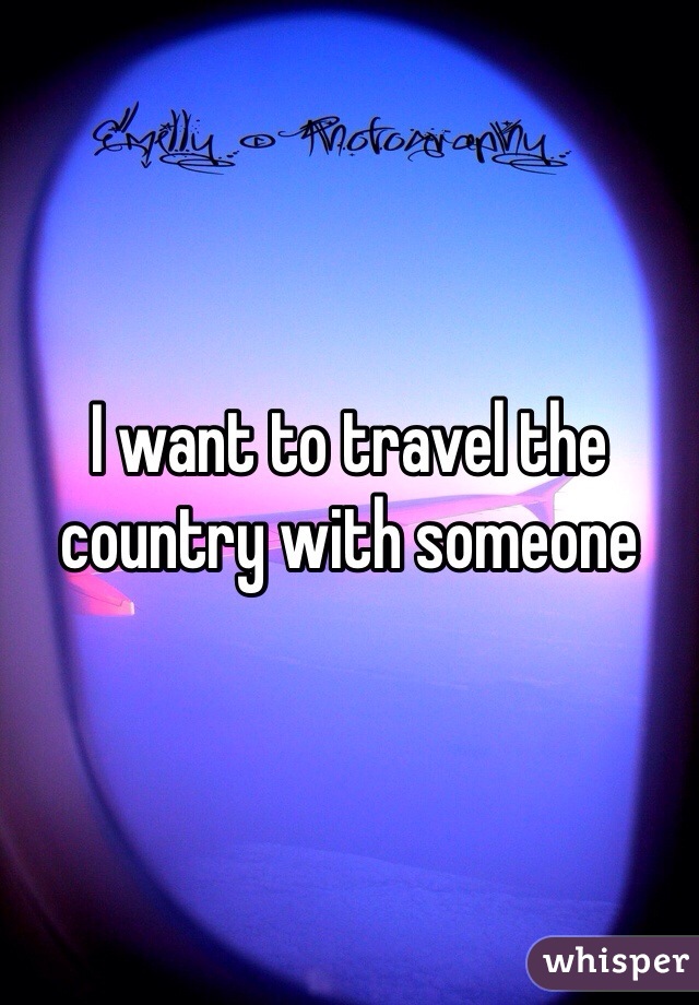 I want to travel the country with someone