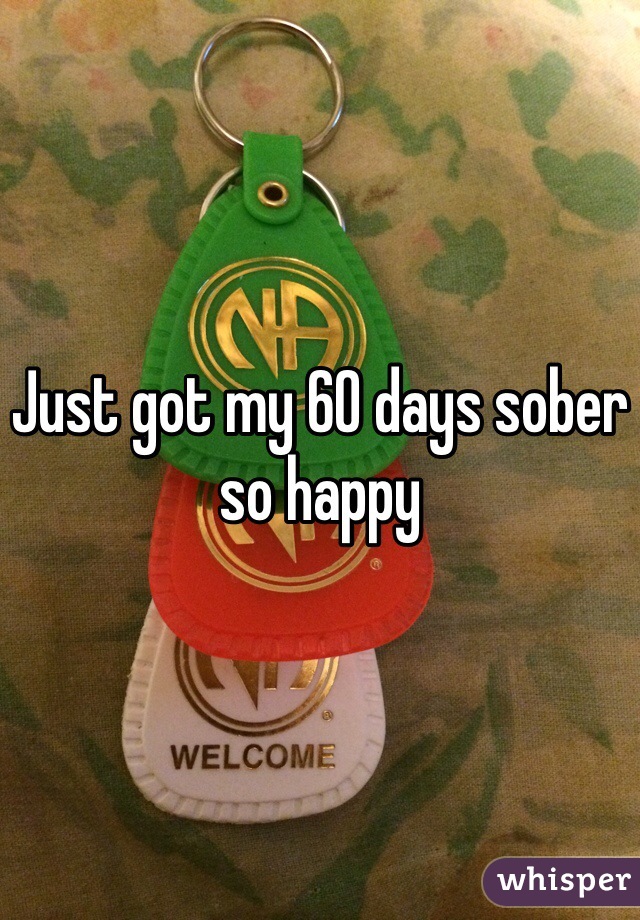 Just got my 60 days sober so happy