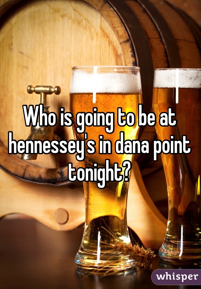 Who is going to be at hennessey's in dana point tonight?