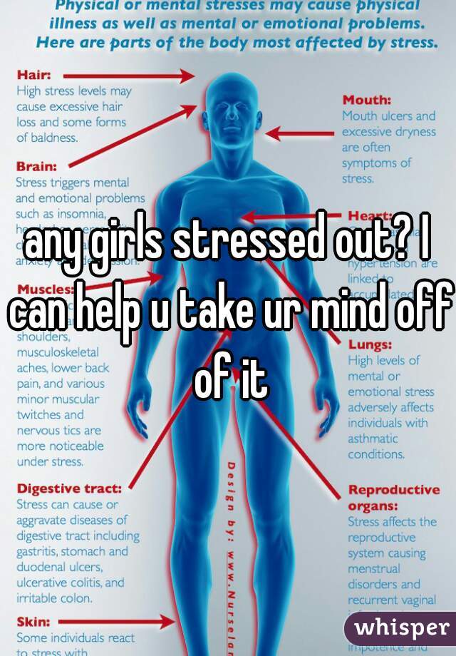 any girls stressed out? I can help u take ur mind off of it