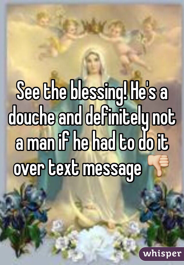 See the blessing! He's a douche and definitely not a man if he had to do it over text message 👎