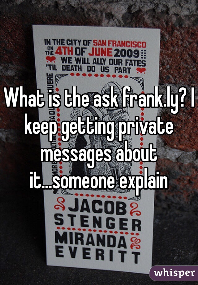 What is the ask frank.ly? I keep getting private messages about it...someone explain
