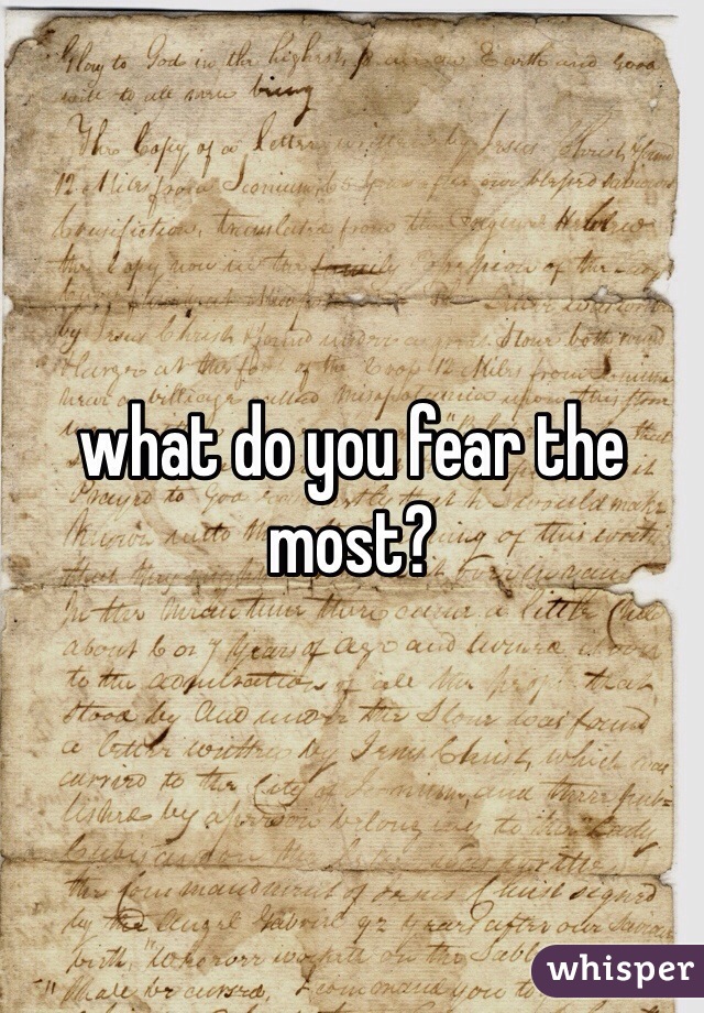 what do you fear the most?