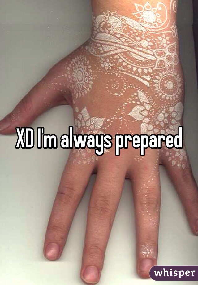 XD I'm always prepared 