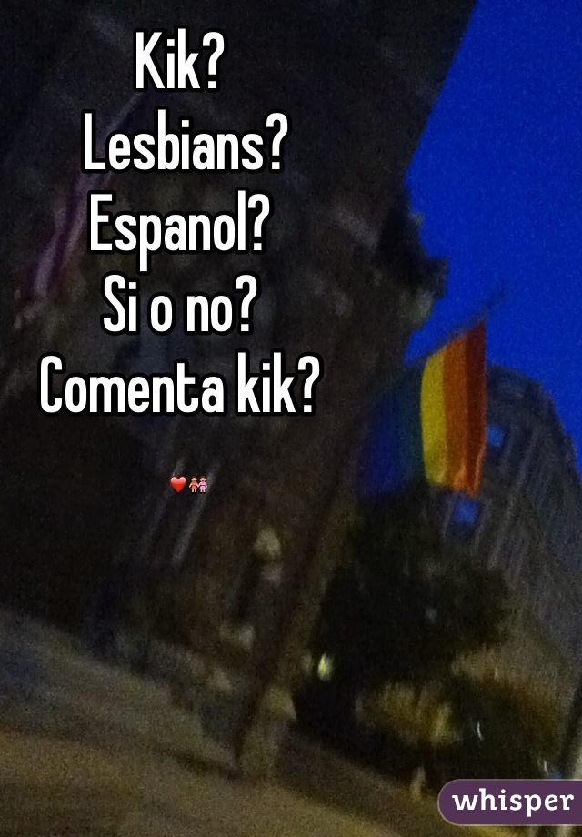 Kik?
 Lesbians? 
Espanol?
Si o no? 
Comenta kik? 
 ❤👭