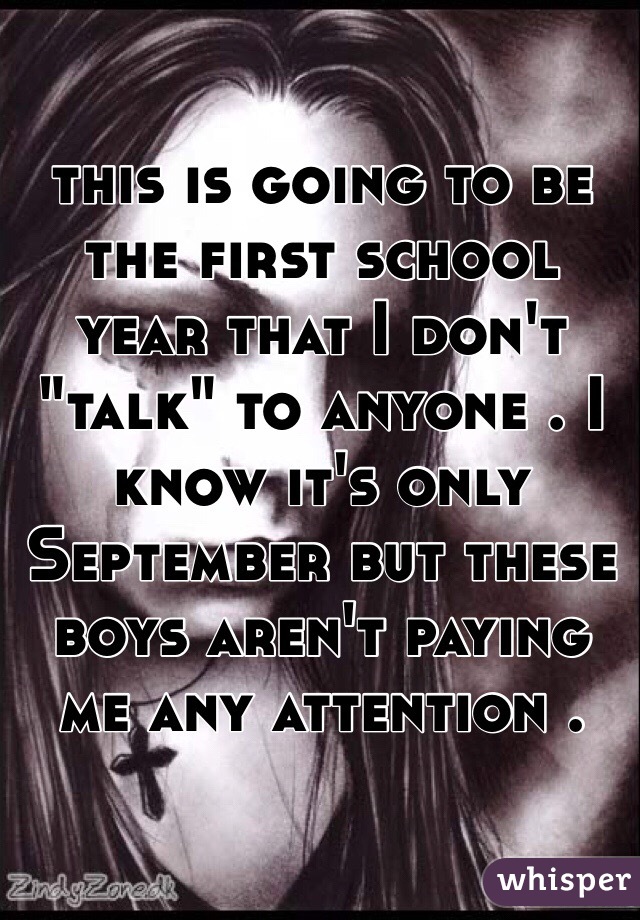 this is going to be the first school year that I don't "talk" to anyone . I know it's only September but these boys aren't paying me any attention . 