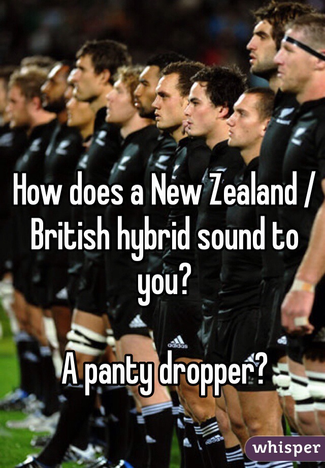 How does a New Zealand / British hybrid sound to you? 

A panty dropper?