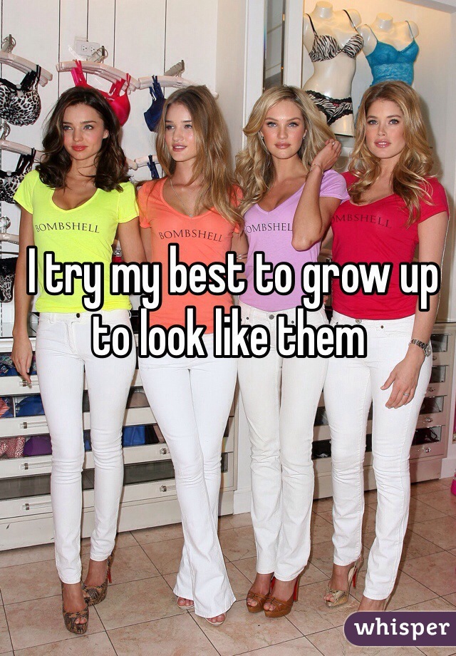  I try my best to grow up to look like them 