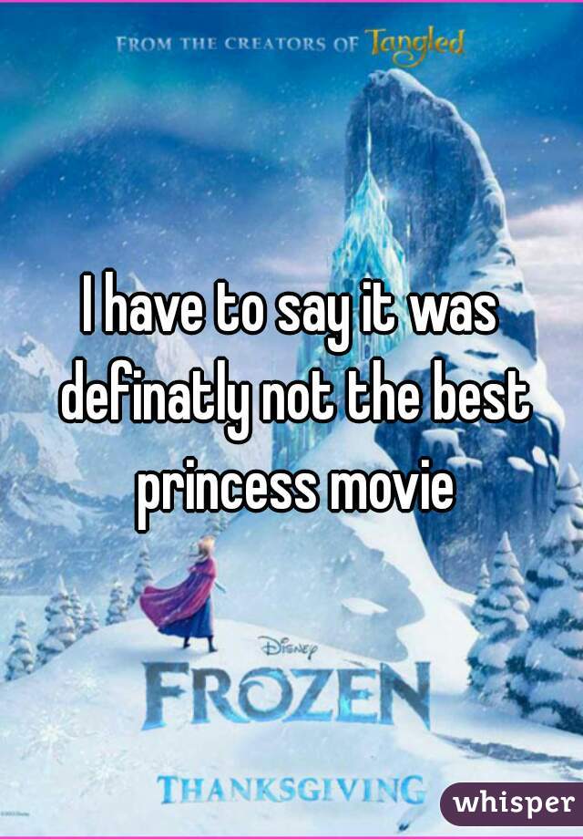 I have to say it was definatly not the best princess movie