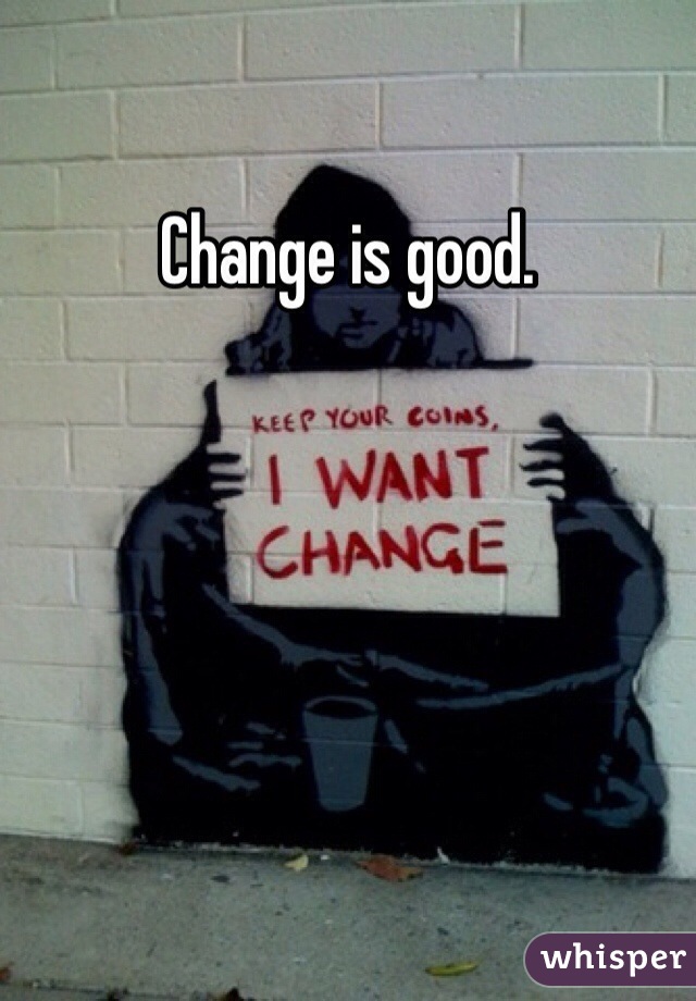 Change is good. 