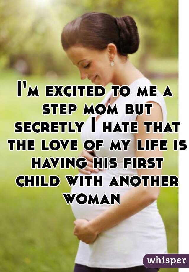 I'm excited to me a step mom but secretly I hate that the love of my life is having his first child with another woman  