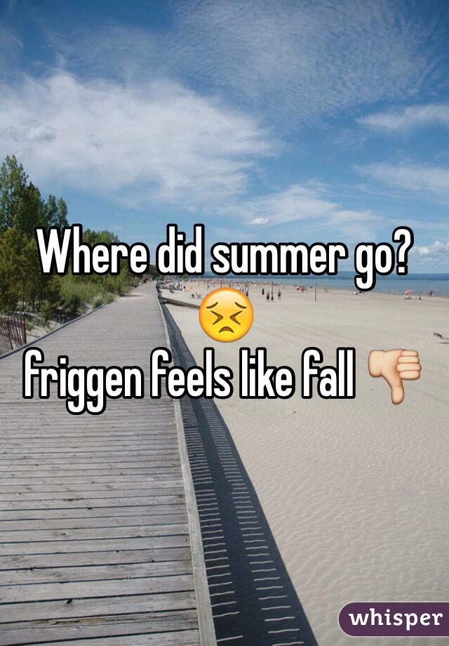 Where did summer go? 😣 
friggen feels like fall 👎