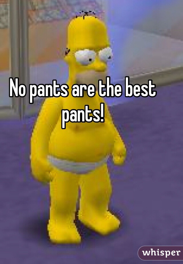 No pants are the best pants! 