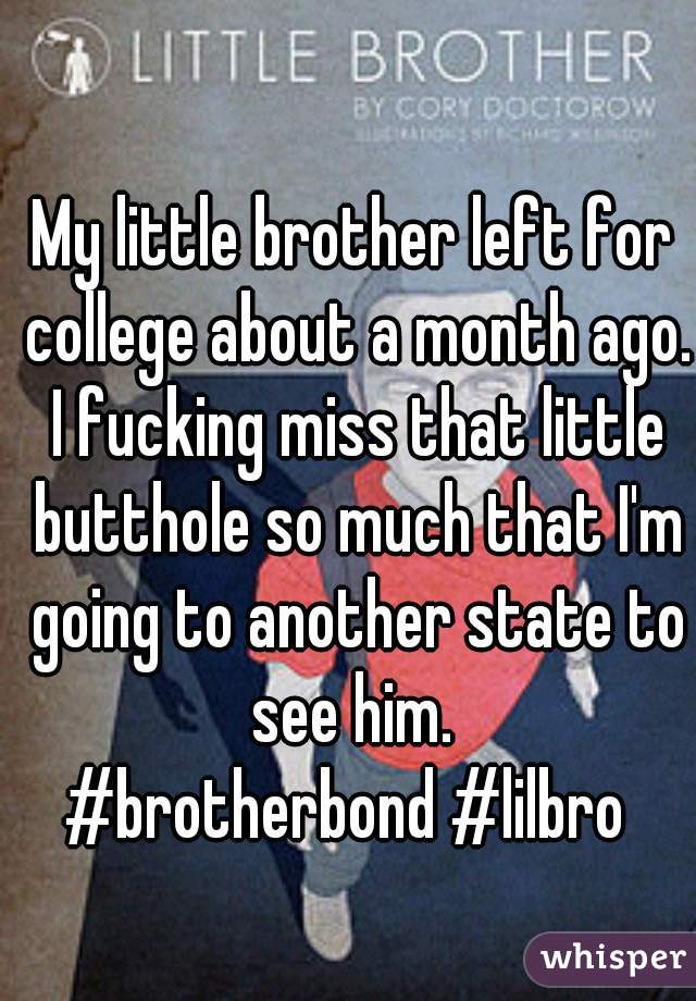 My little brother left for college about a month ago. I fucking miss that little butthole so much that I'm going to another state to see him. 
#brotherbond #lilbro 