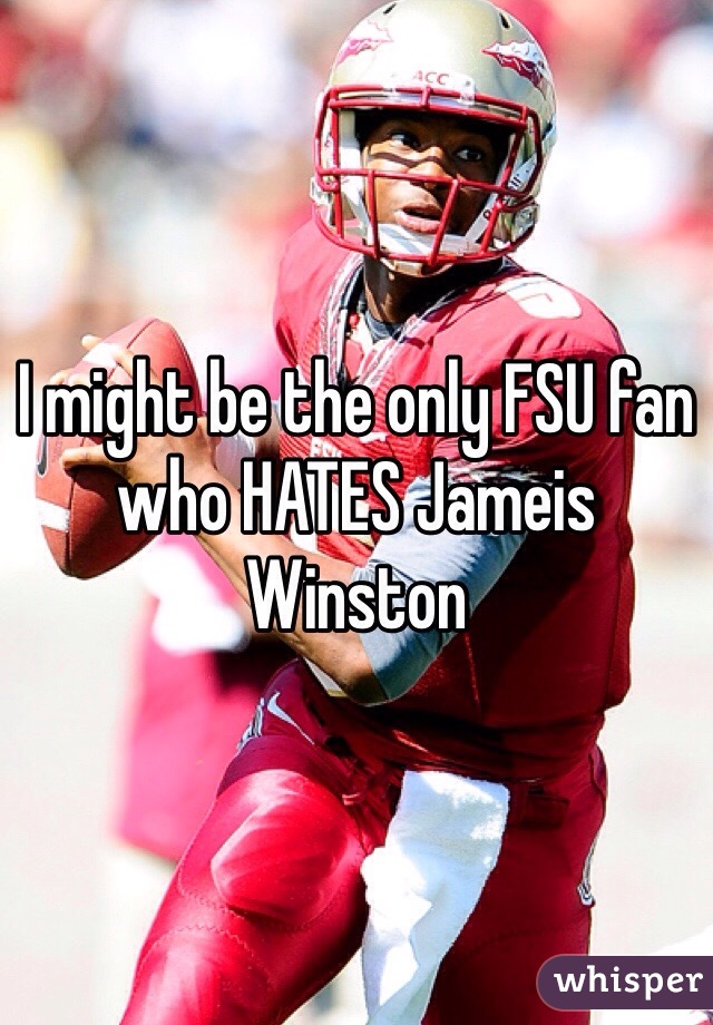 I might be the only FSU fan who HATES Jameis Winston