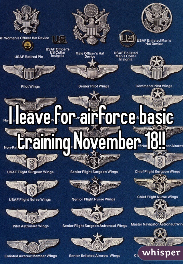 I leave for airforce basic training November 18!!