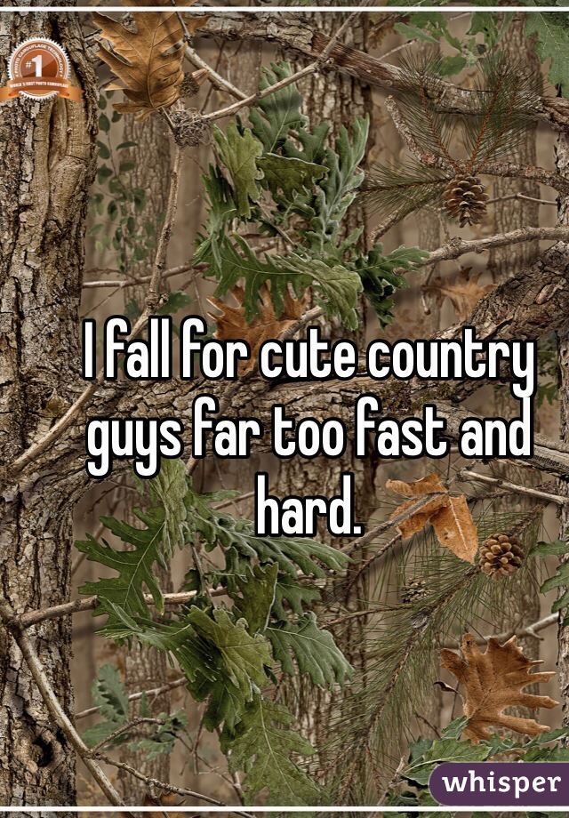 I fall for cute country guys far too fast and hard.