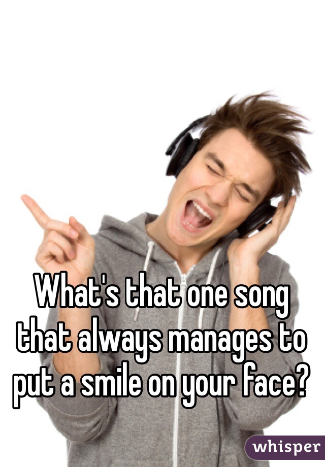 What's that one song that always manages to put a smile on your face? 