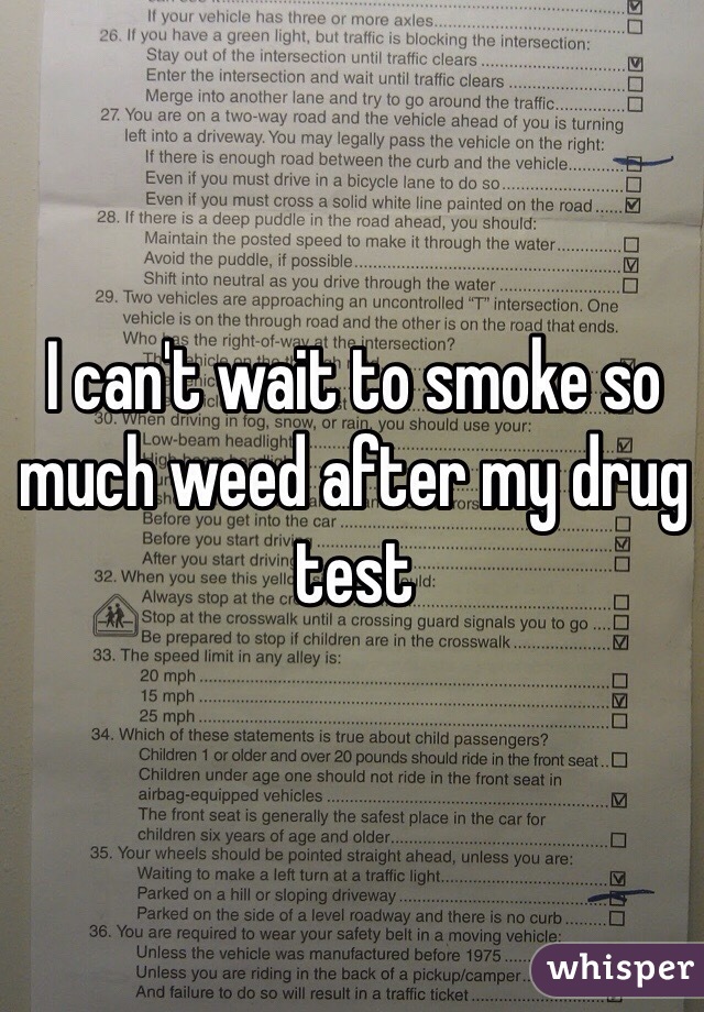 I can't wait to smoke so much weed after my drug test