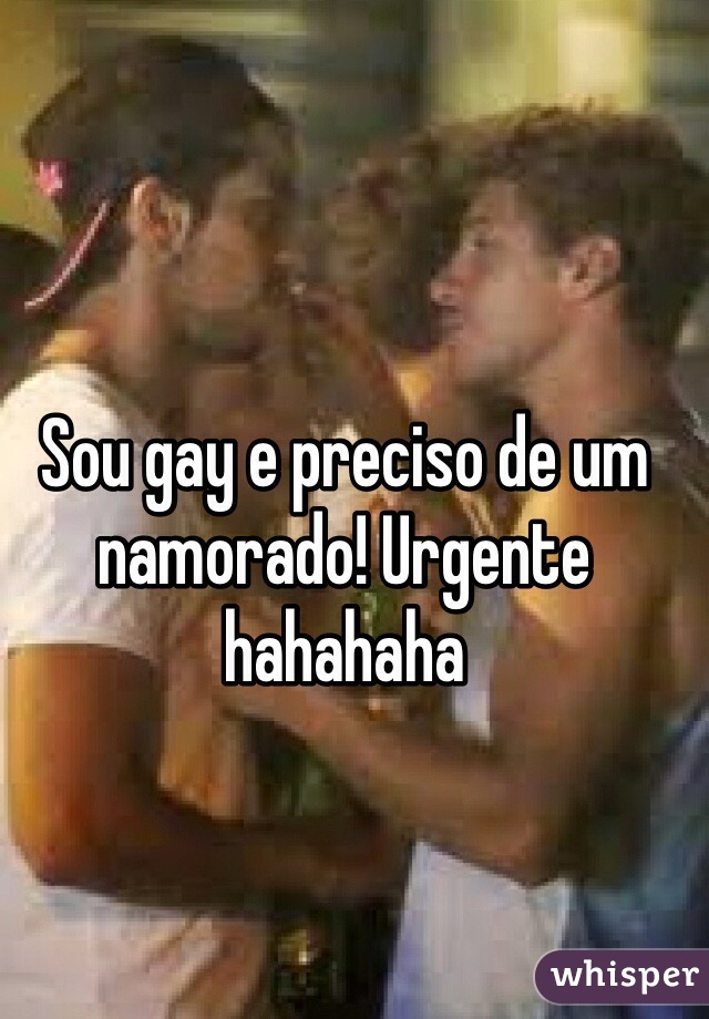 Sou gay e preciso de um namorado! Urgente hahahaha