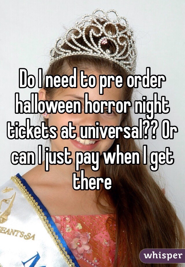 Do I need to pre order halloween horror night tickets at universal?? Or can I just pay when I get there