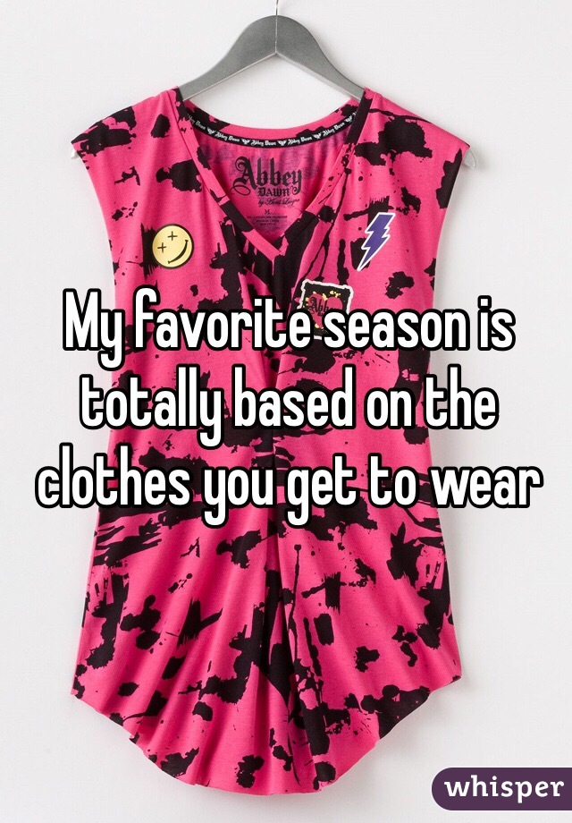 My favorite season is totally based on the clothes you get to wear