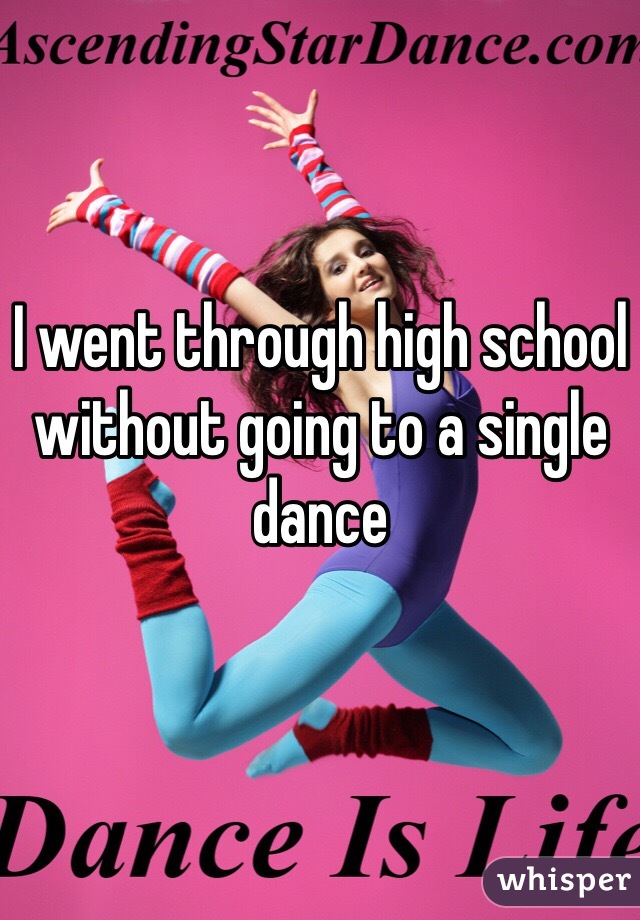 I went through high school without going to a single dance 