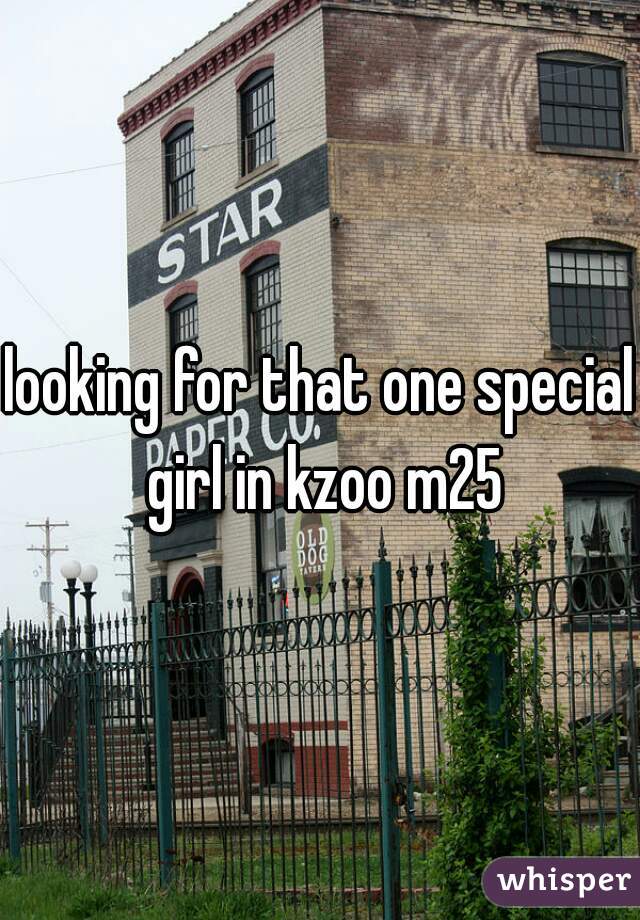 looking for that one special girl in kzoo m25