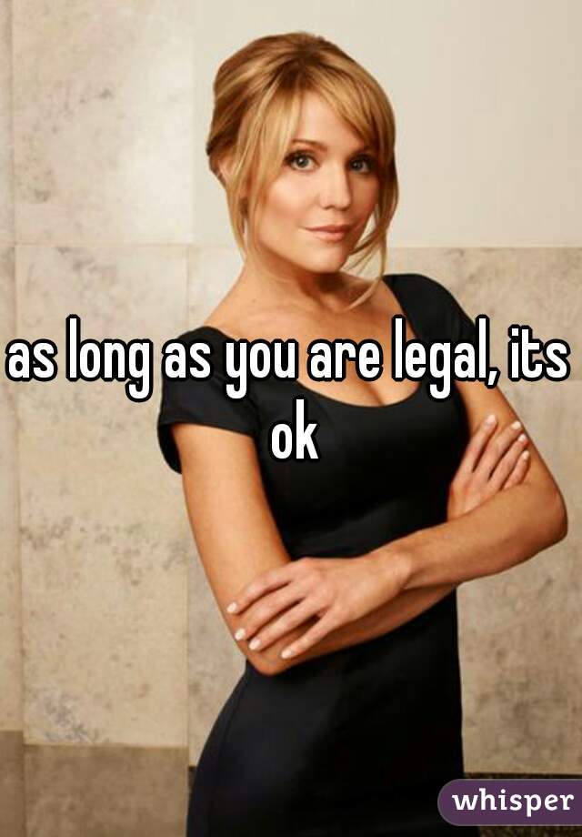 as long as you are legal, its ok