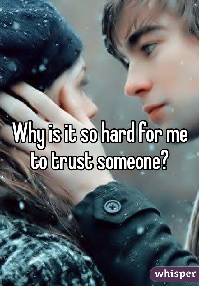 Why is it so hard for me to trust someone?